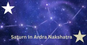 Read more about the article Effects of Saturn In Ardra Nakshatra — 9 Amazing Facts